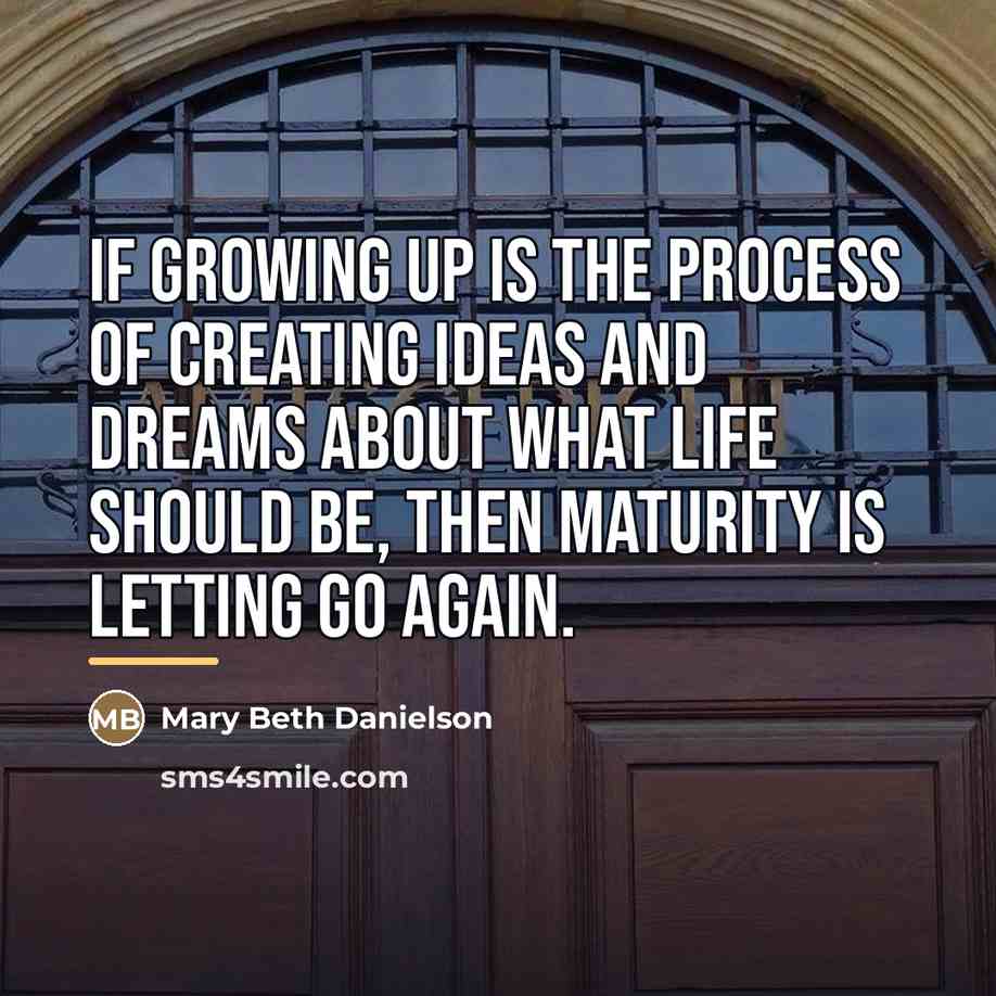 “If growing up is the process of creating ideas and…” quote by Mary Beth Danielson