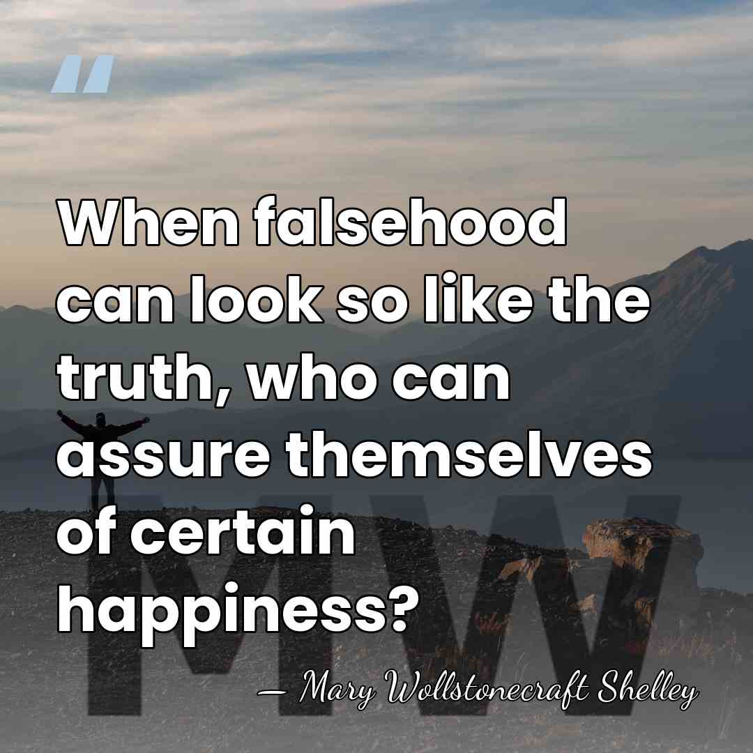 When falsehood can look so like the truth, who can assure themselves&hellip; - Mary Wollstonecraft Shelley