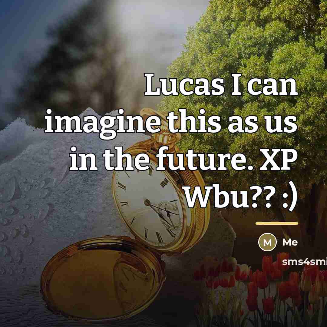 “Lucas I can imagine this as us in the future.…” quote by Me