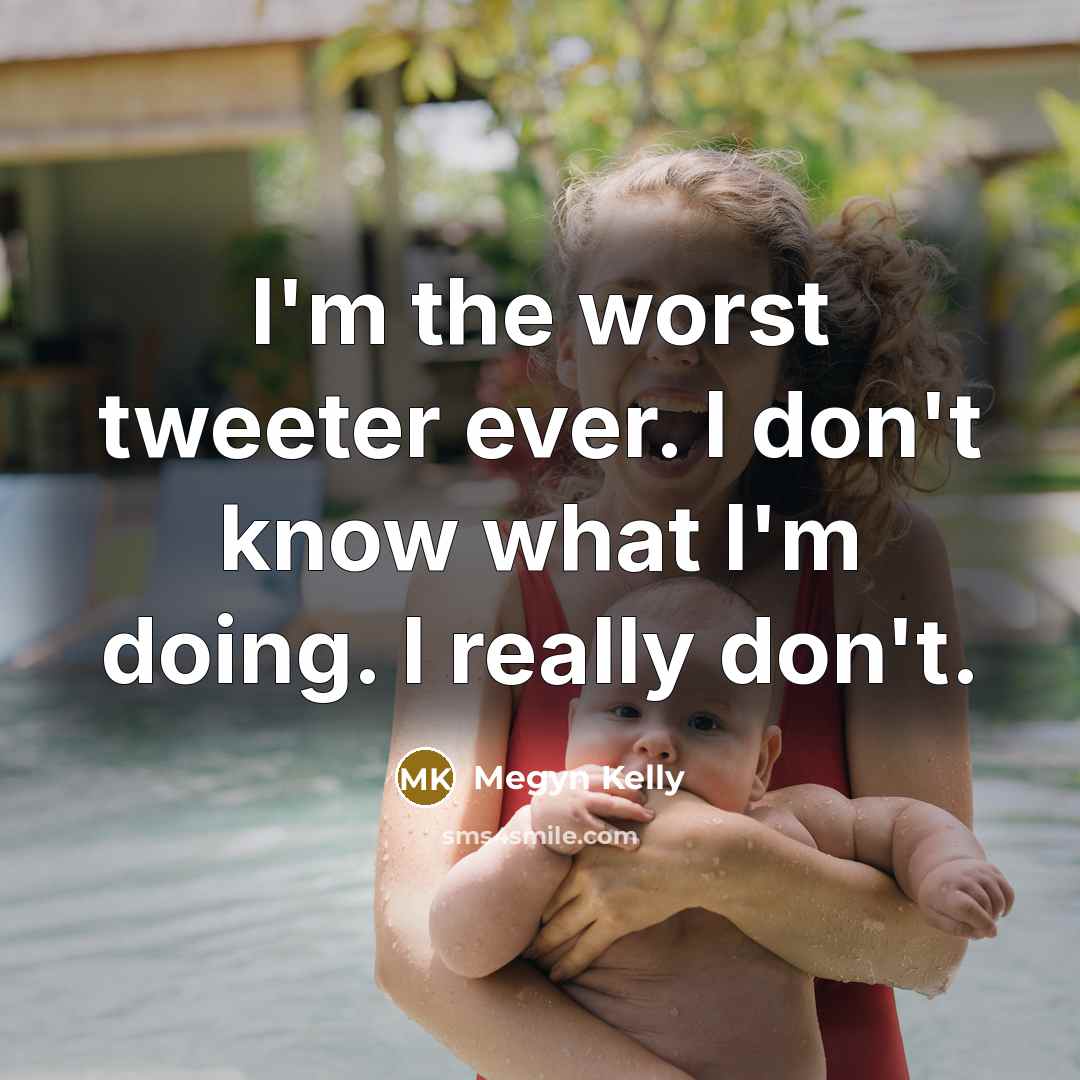 “I'm the worst tweeter ever. I don't know what I'm doing. I really don't.” quote by Megyn Kelly