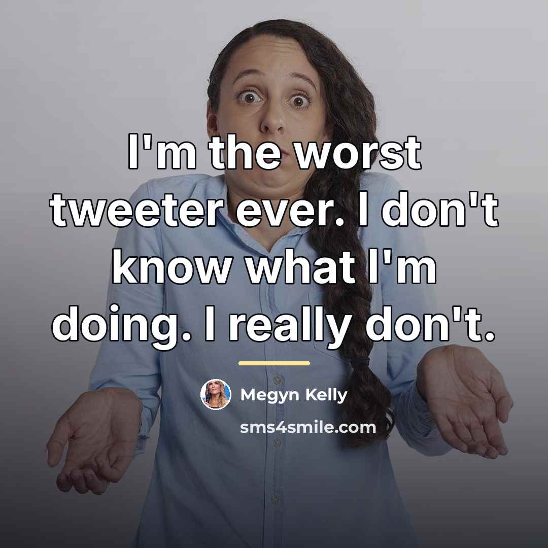 “I'm the worst tweeter ever. I don't know what I'm…” quote by Megyn Kelly