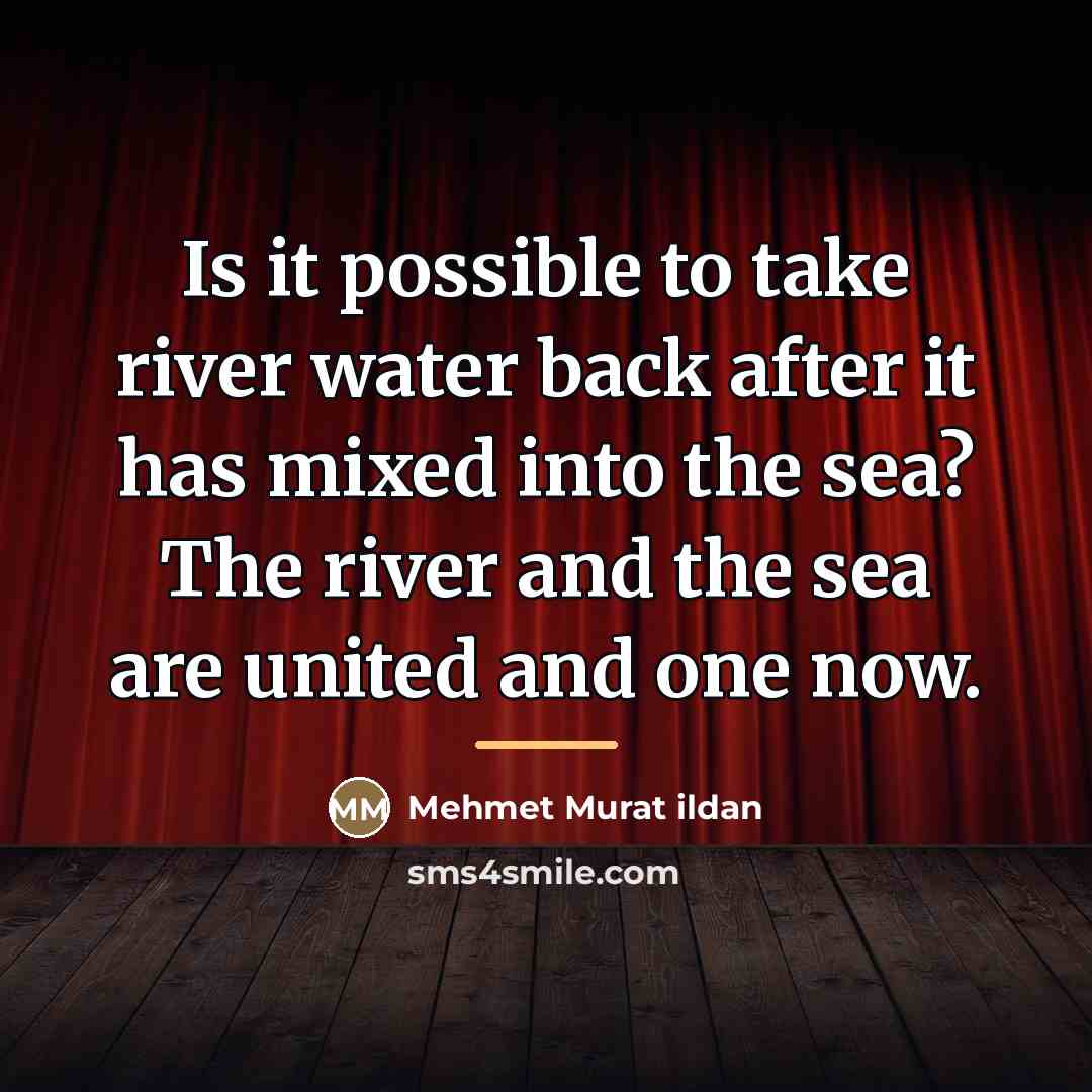 “Is it possible to take river water back after it…” quote by Mehmet Murat Ildan