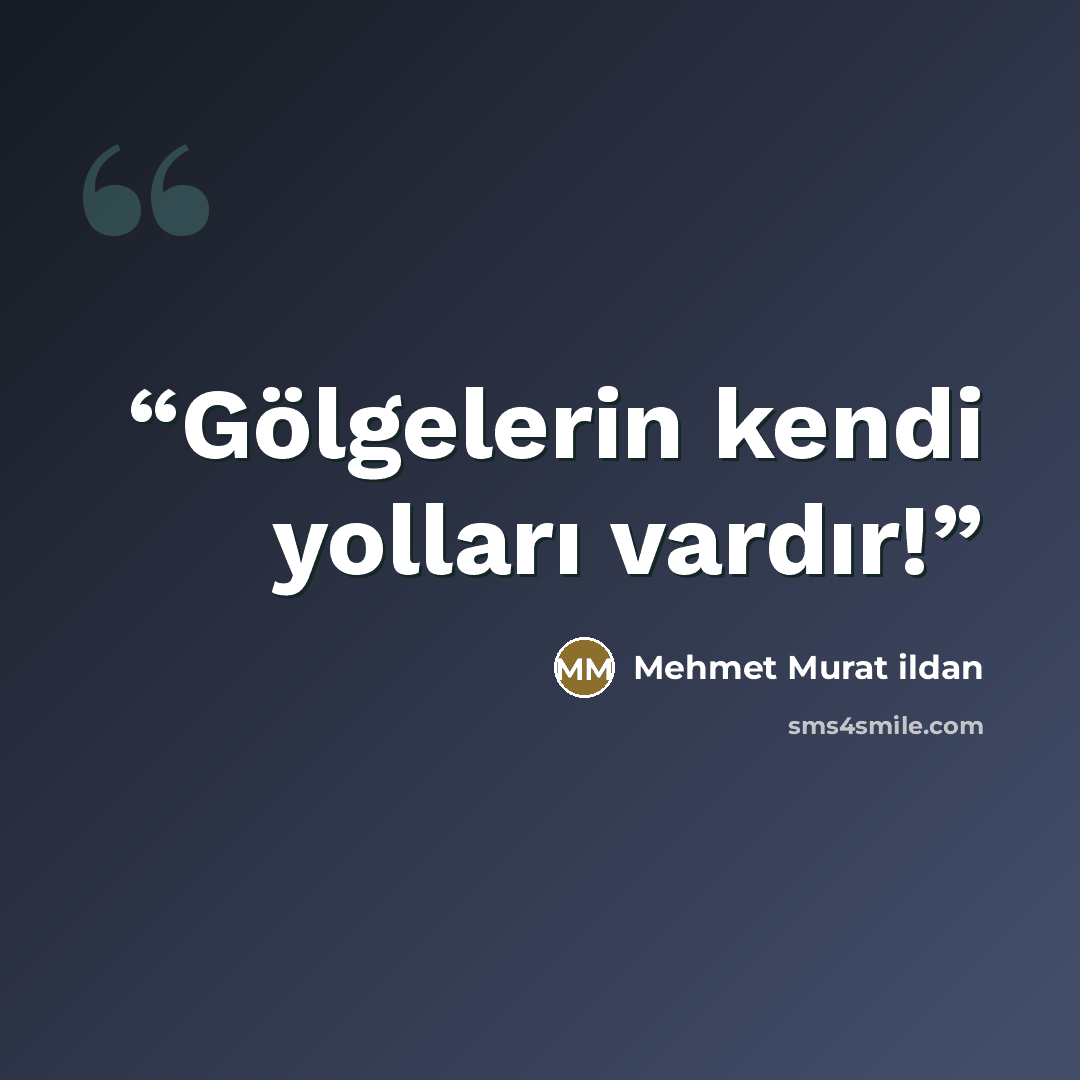 “Gölgelerin kendi yolları vardır!” quote by Mehmet Murat ildan