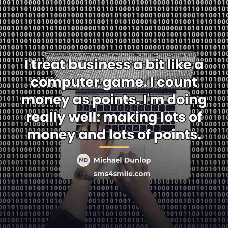 “I treat business a bit like a computer game. I…” quote by Michael Dunlop