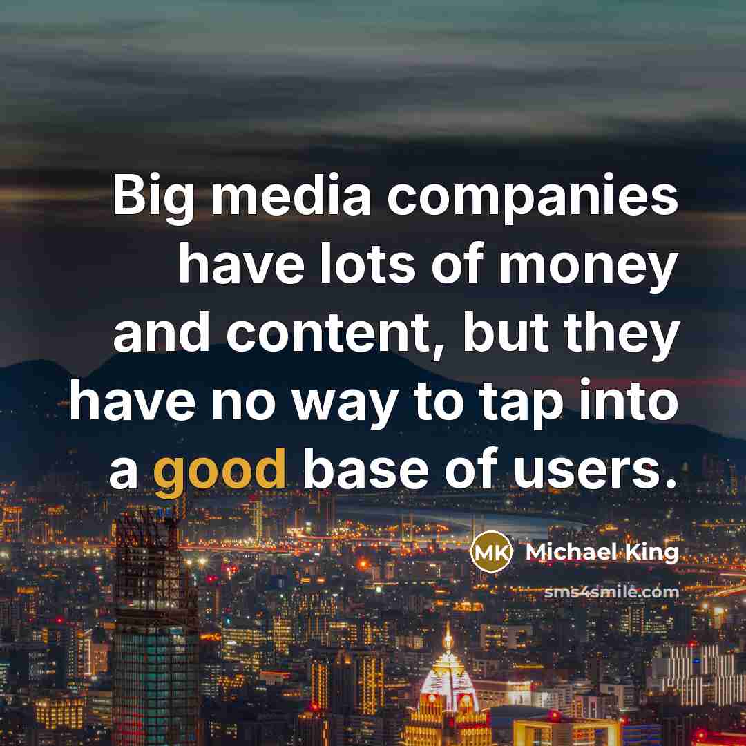 “Big media companies have lots of money and content, but…” quote by Michael King