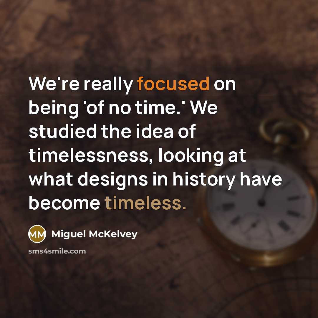 “We're really focused on being 'of no time.' We studied…” quote by Miguel McKelvey