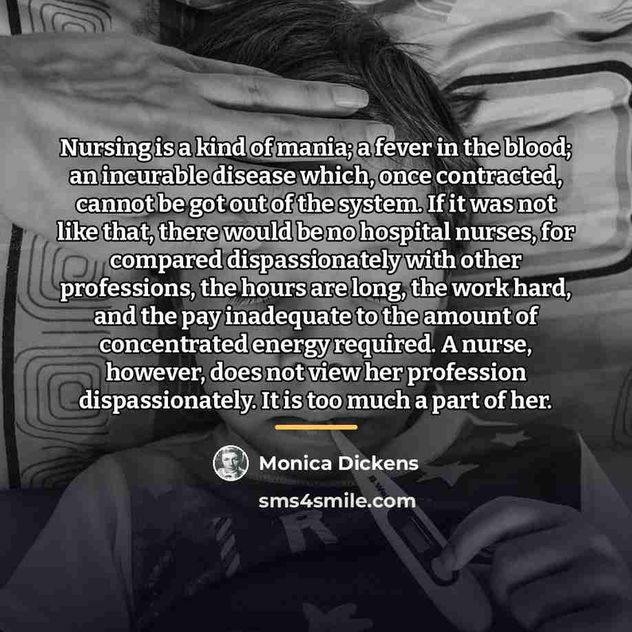 “Nursing is a kind of mania; a fever in the…” quote by Monica Dickens