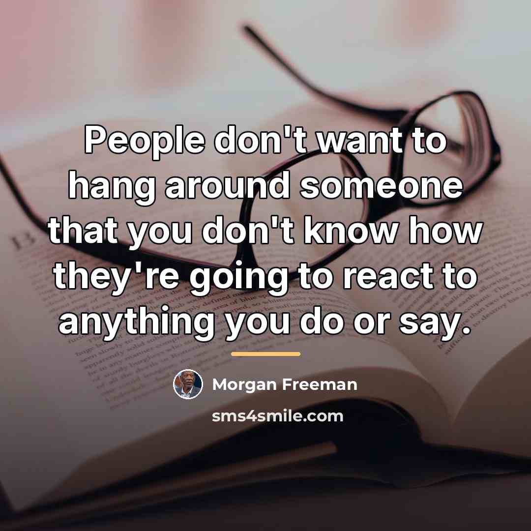 “People don't want to hang around someone that you don't…” quote by Morgan Freeman
