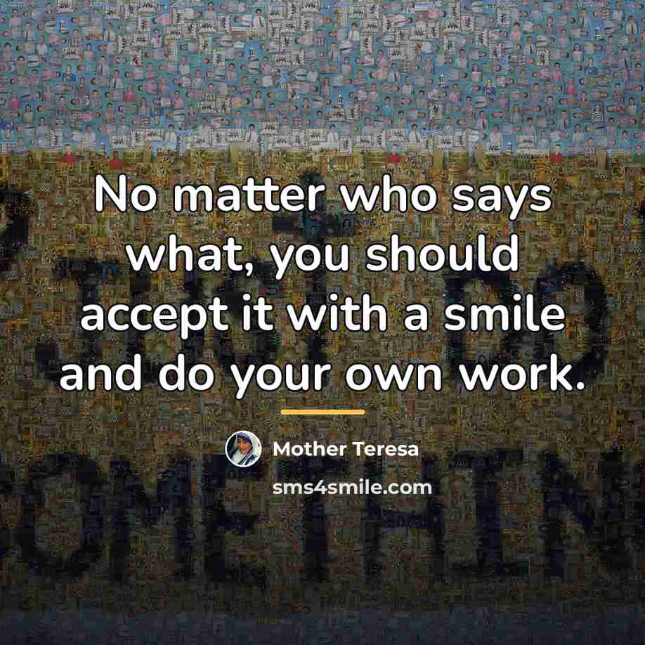 “No matter who says what, you should accept it with…” quote by Mother Teresa