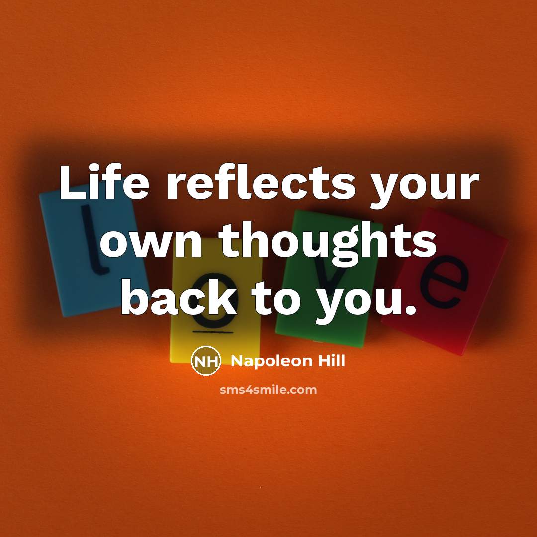 “Life reflects your own thoughts back to you.…” quote by Napoleon Hill