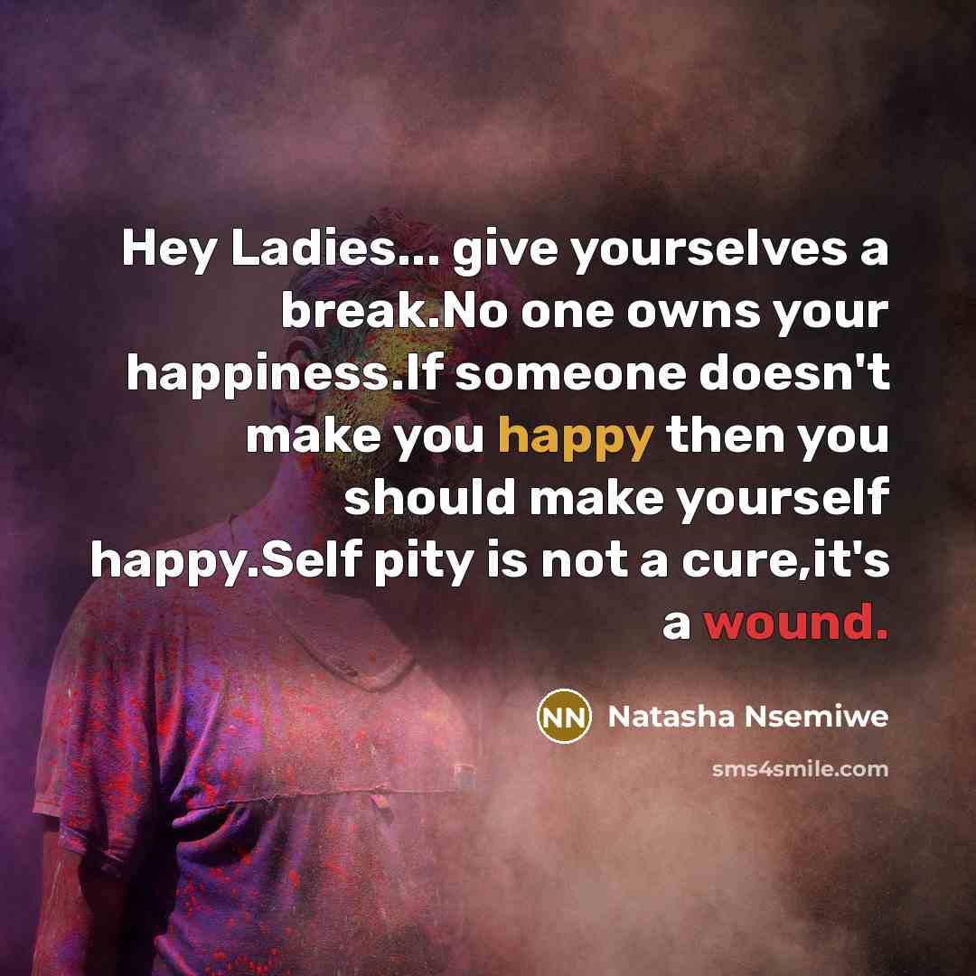 “Hey Ladies... give yourselves a break.No one owns your happiness.If…” quote by Natasha Nsemiwe