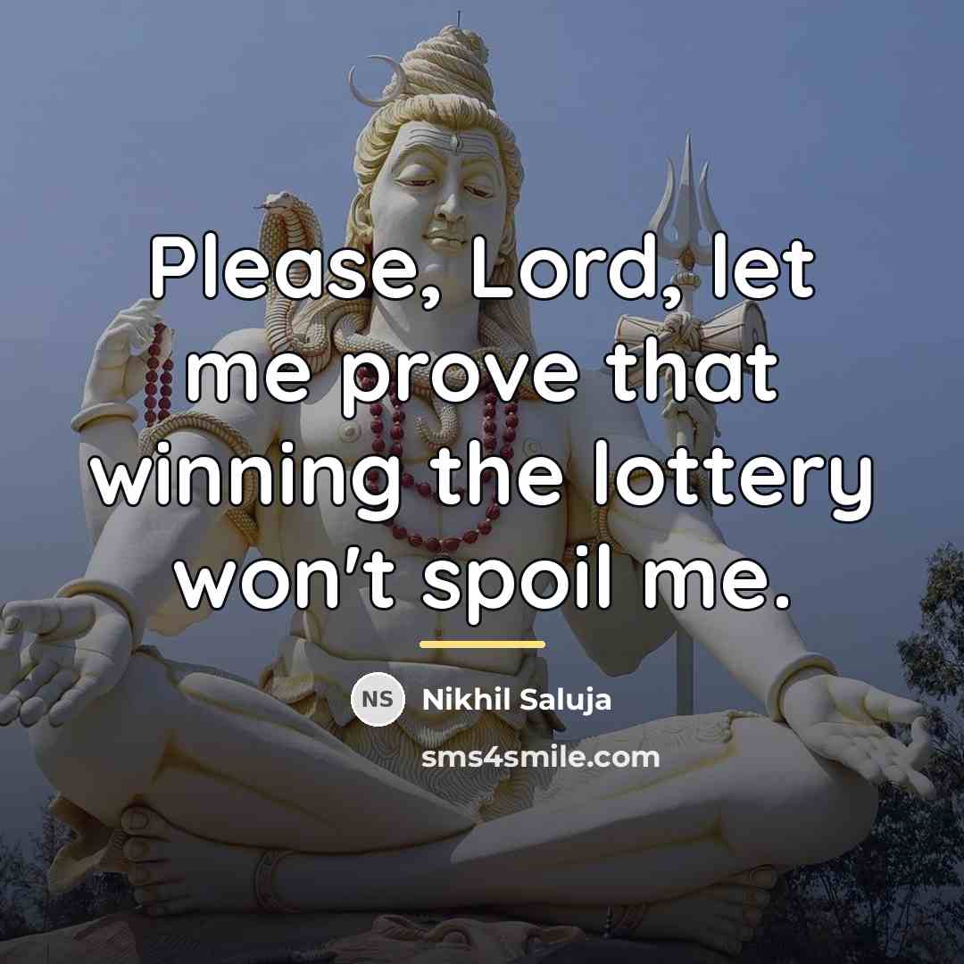 “Please, Lord, let me prove that winning the lottery won't…” quote by Nikhil Saluja