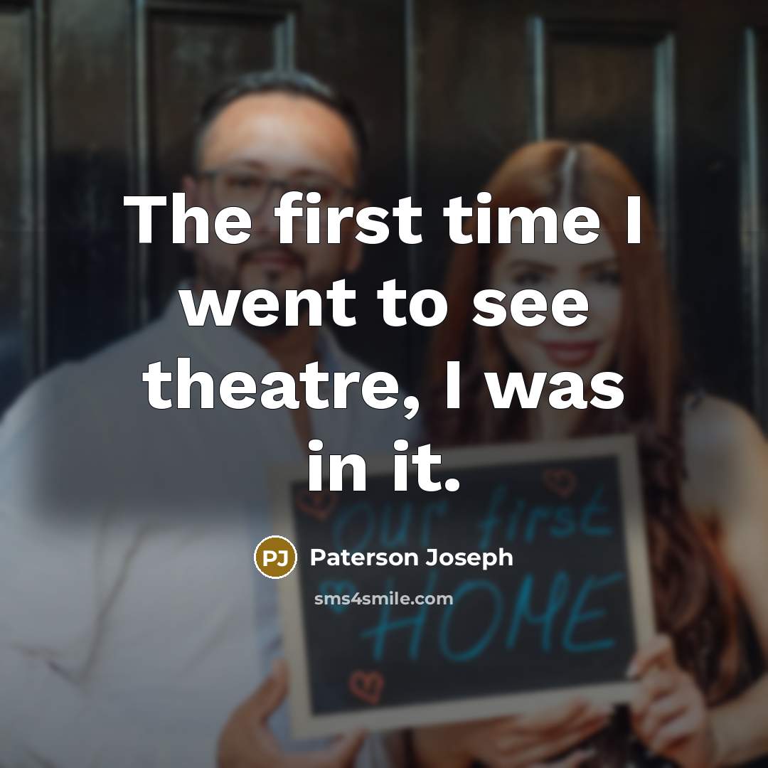 “The first time I went to see theatre, I was…” quote by Paterson Joseph