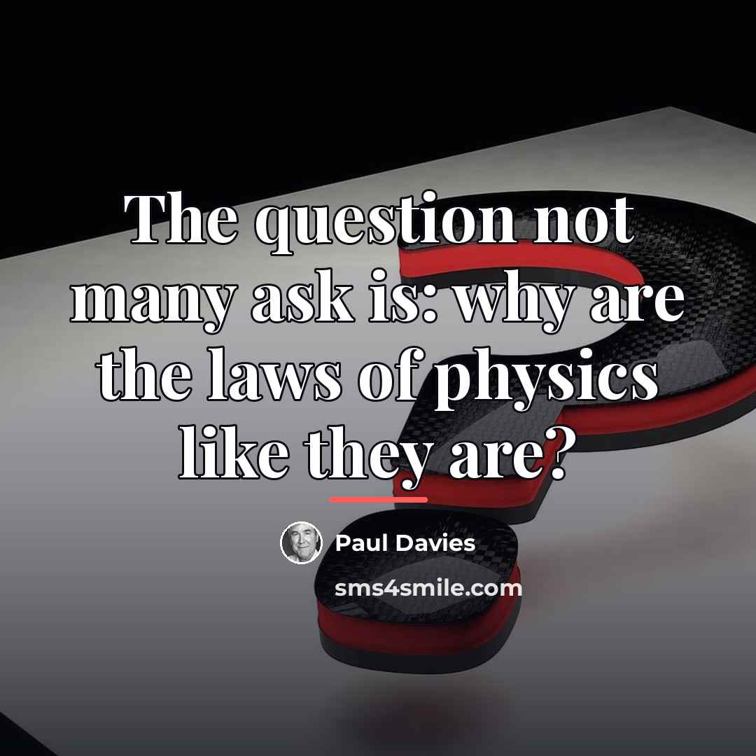 “The question not many ask is: why are the laws…” quote by Paul Davies
