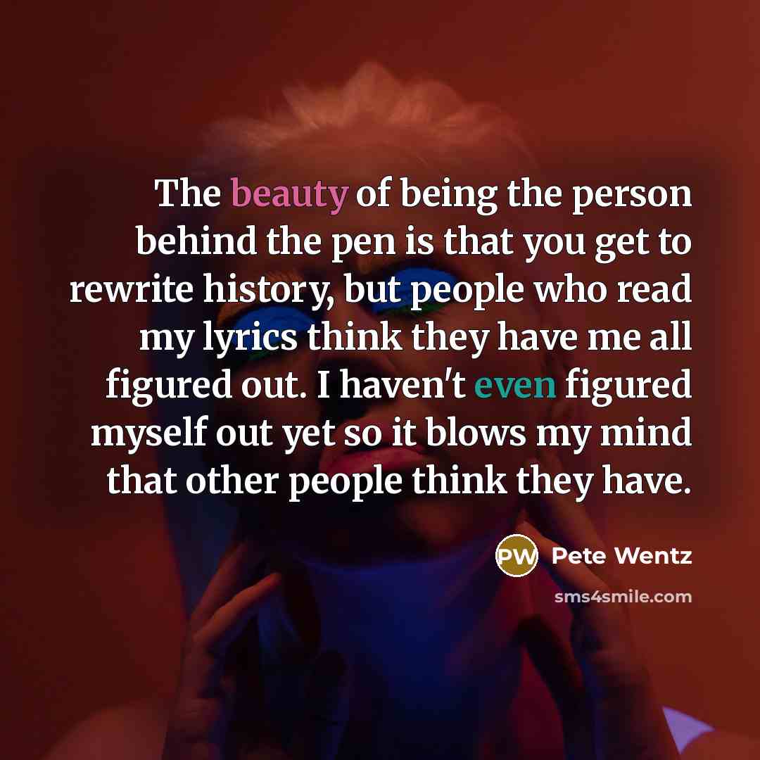 “The beauty of being the person behind the pen is…” quote by Pete Wentz