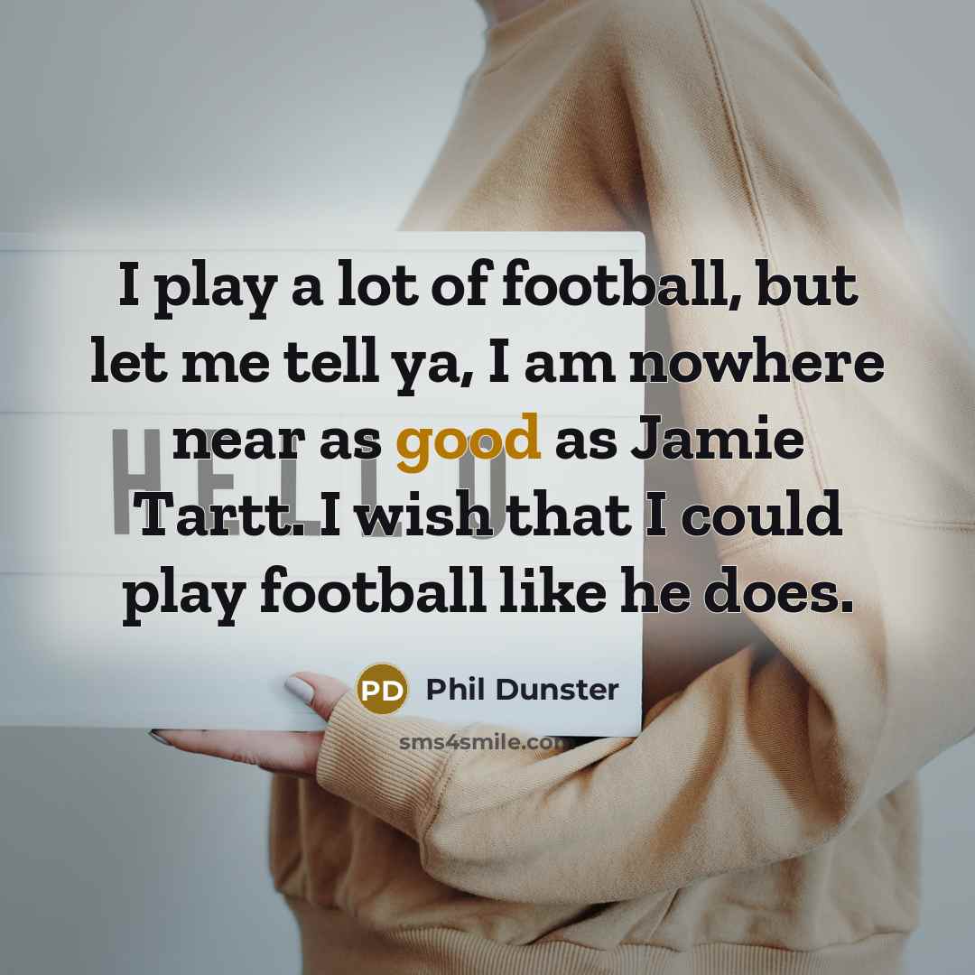 “I play a lot of football, but let me tell…” quote by Phil Dunster