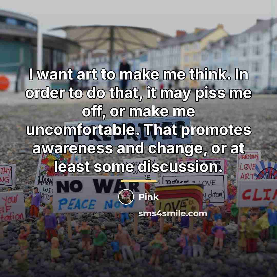 “I want art to make me think. In order to…” quote by Pink