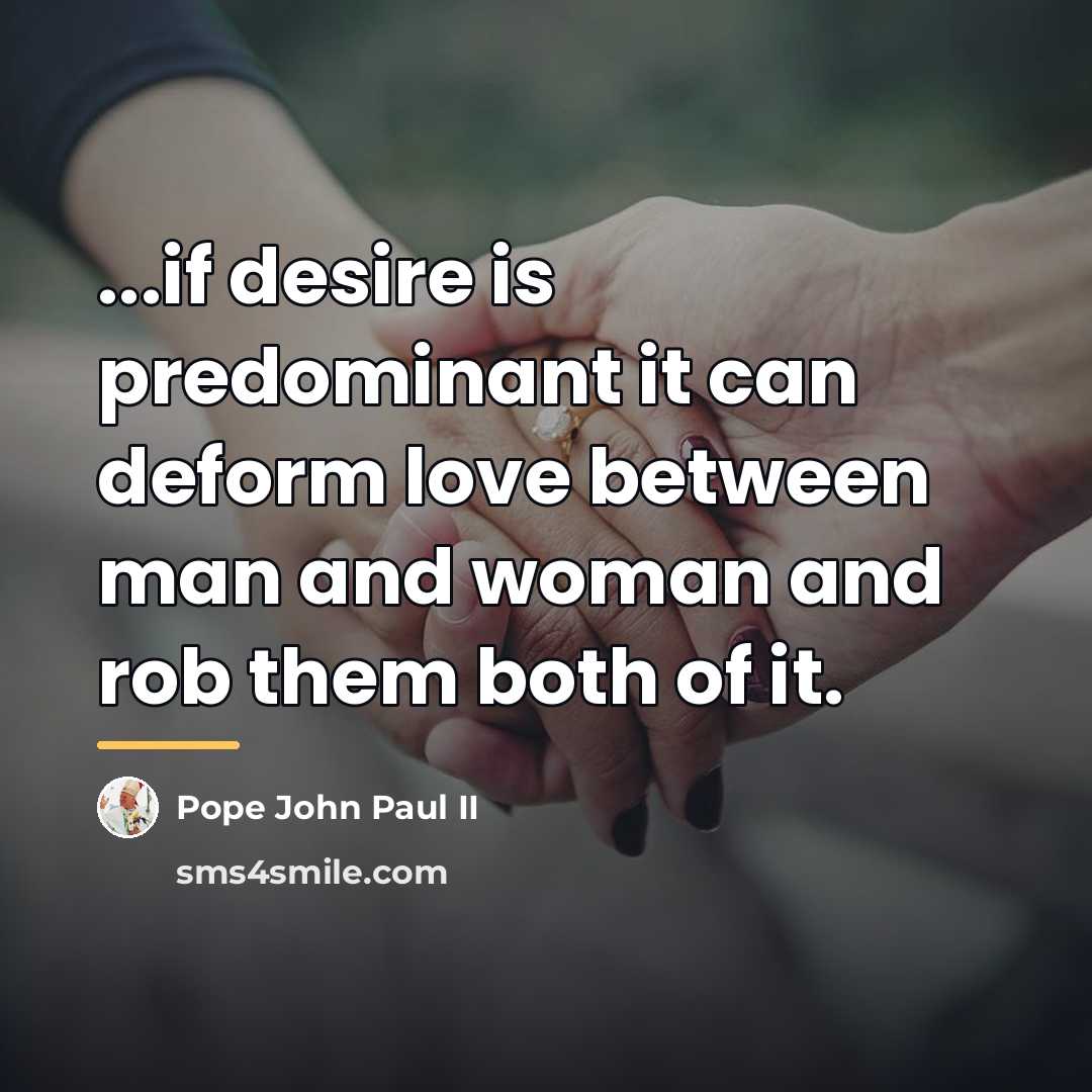 “...if desire is predominant it can deform love between man…” quote by Pope John Paul II