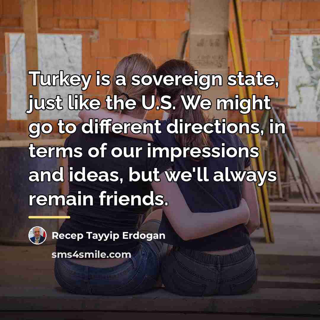 “Turkey is a sovereign state, just like the U.S. We…” quote by Recep Tayyip Erdogan