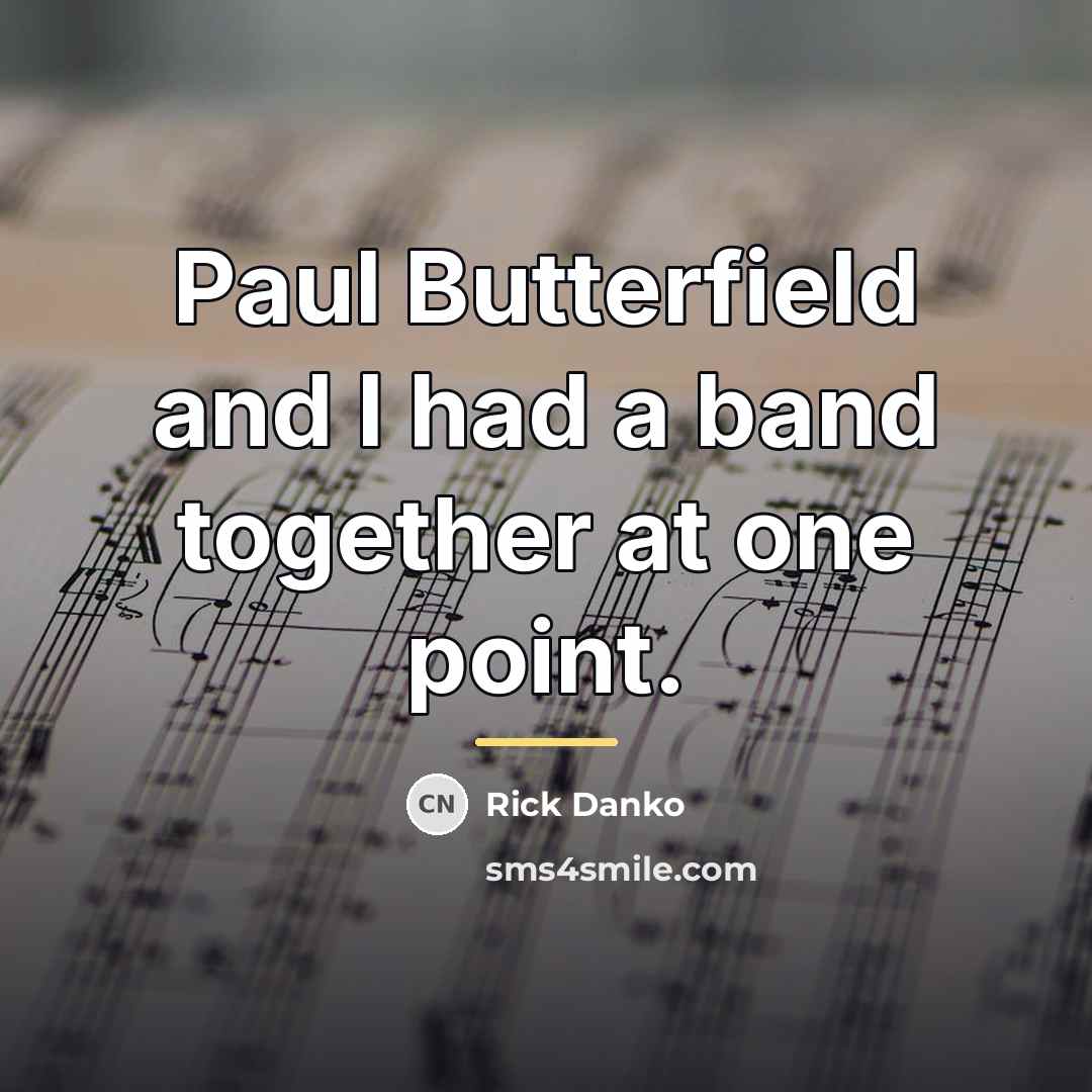 “Paul Butterfield and I had a band together at one…” quote by Rick Danko