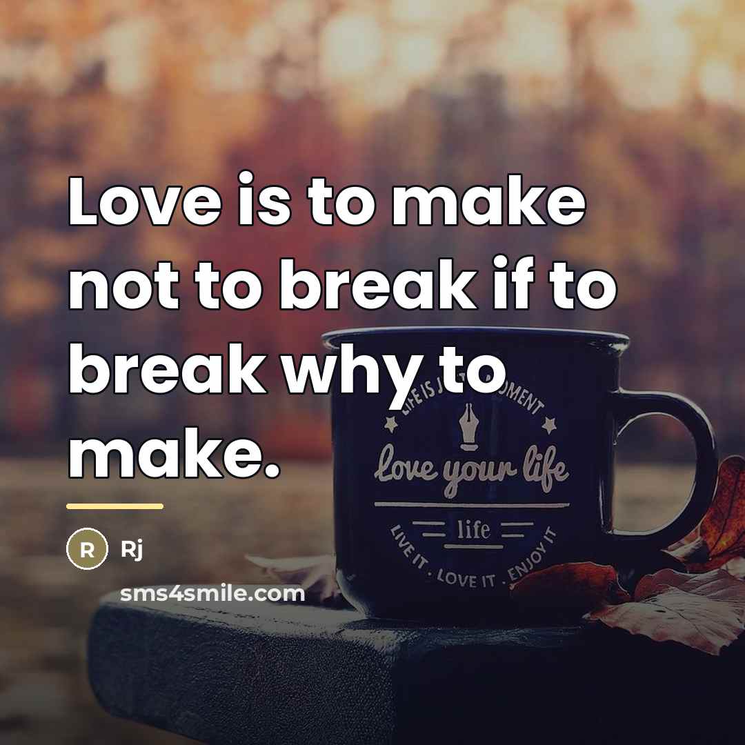 “Love is to make not to break if to break…” quote by Anonymous