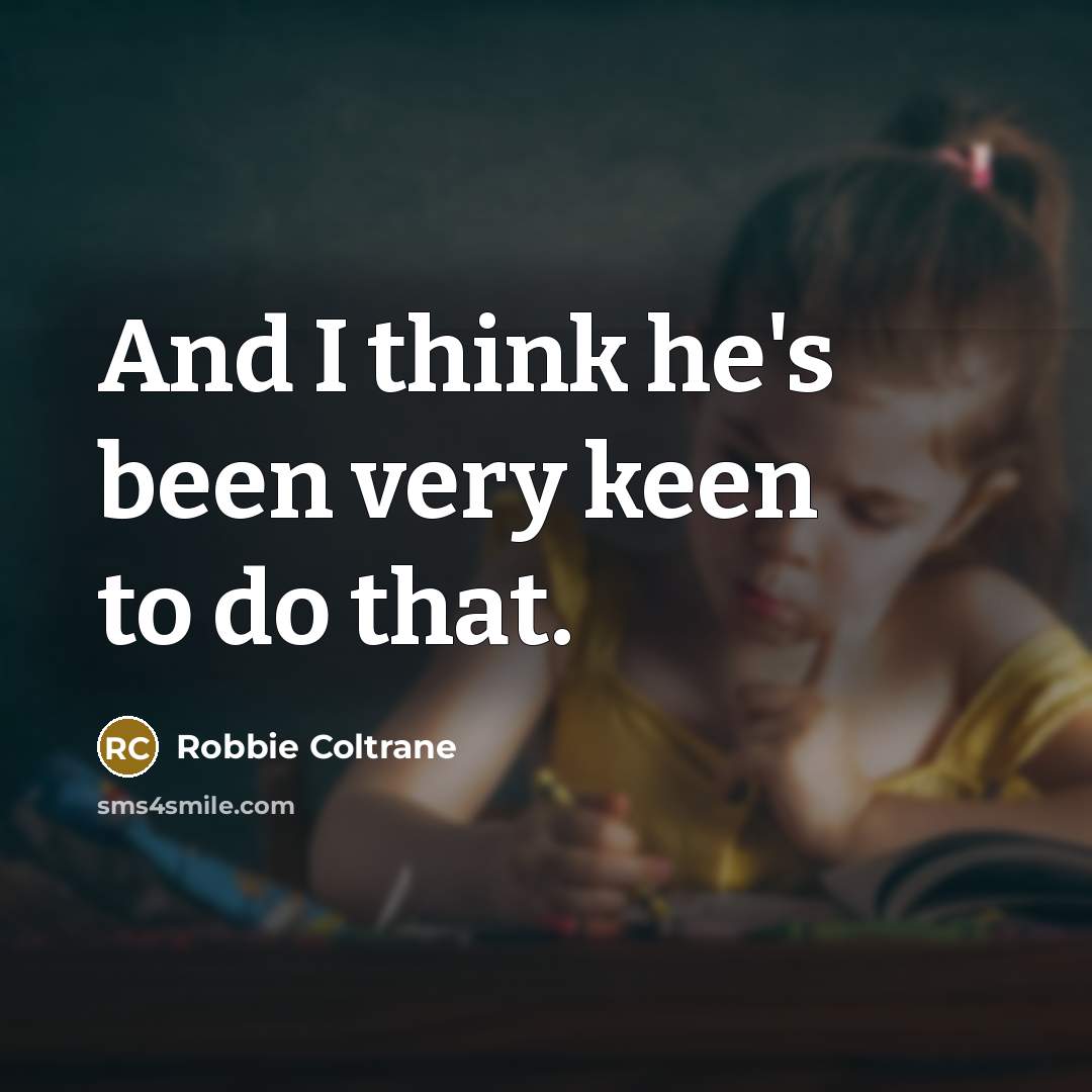 “And I think he's been very keen to do that.…” quote by Robbie Coltrane