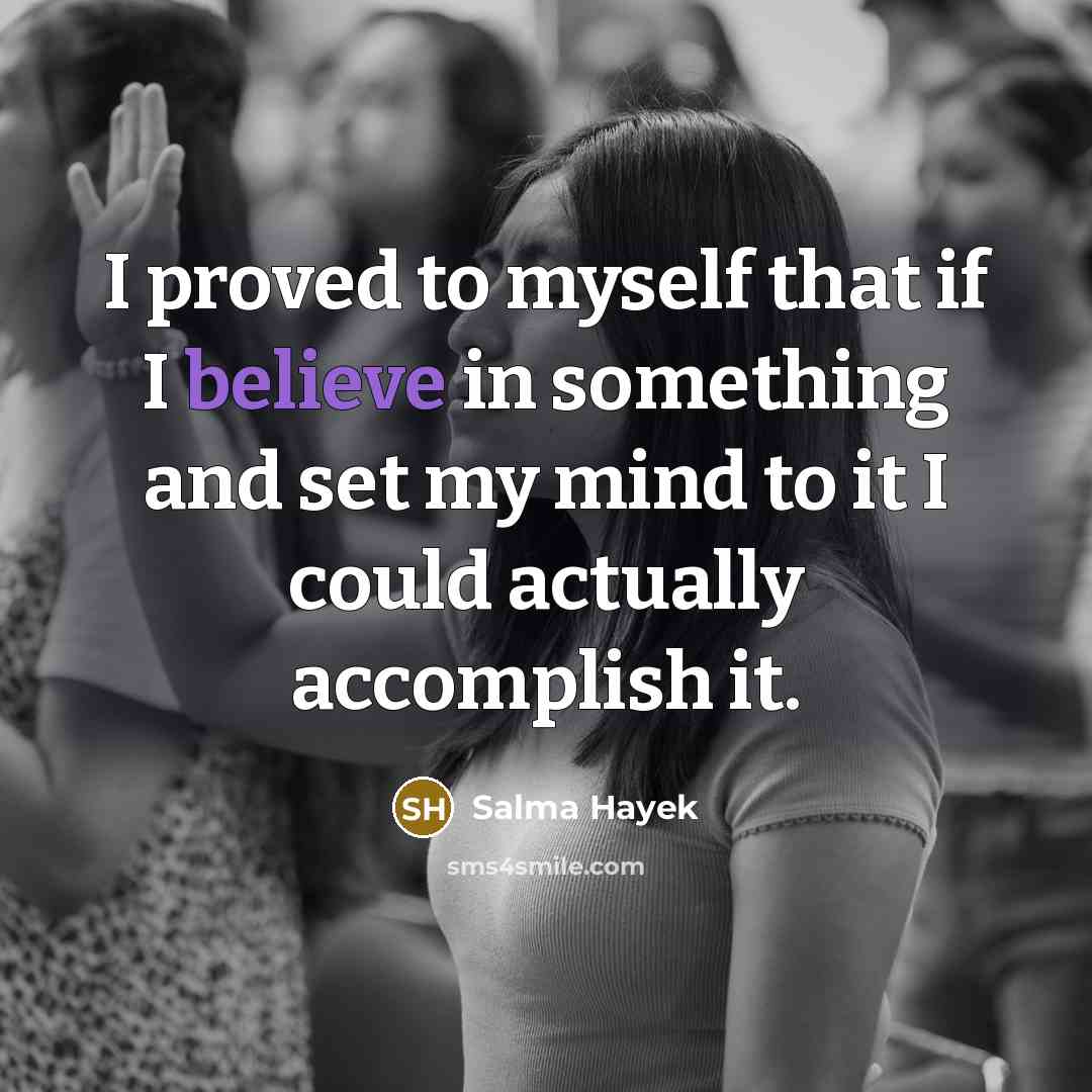 “I proved to myself that if I believe in something…” quote by Salma Hayek