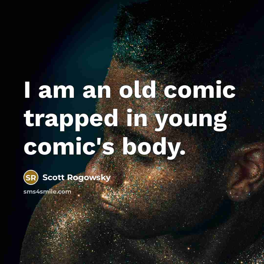 “I am an old comic trapped in young comic's body.…” quote by Scott Rogowsky