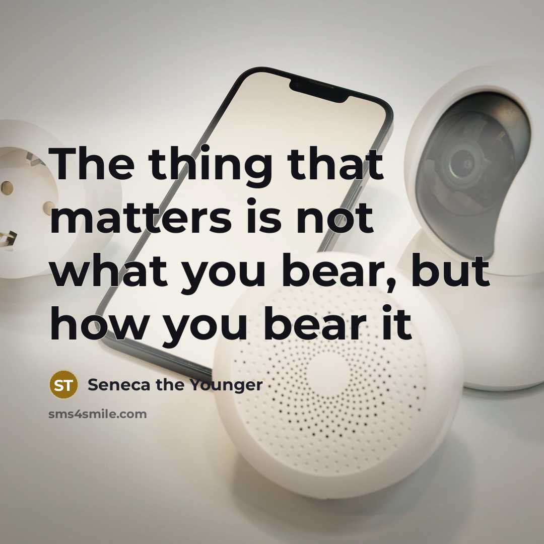 “The thing that matters is not what you bear, but…” quote by Seneca the Younger