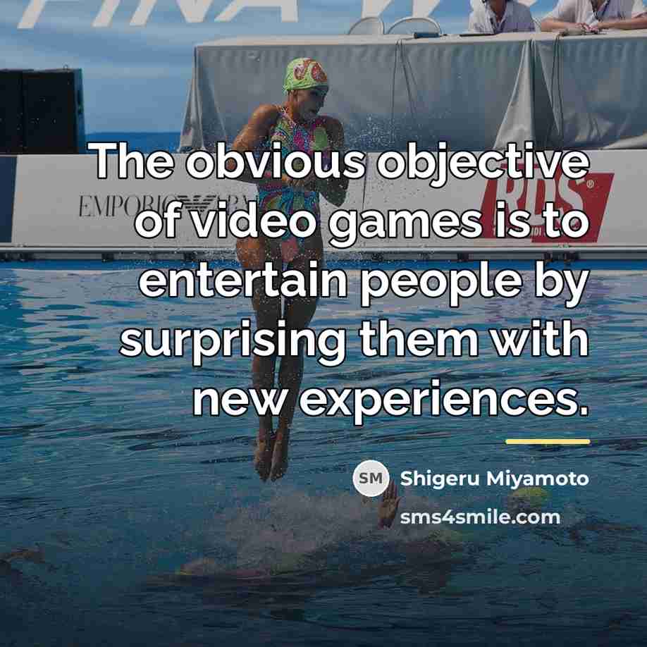“The obvious objective of video games is to entertain people…” quote by Shigeru Miyamoto