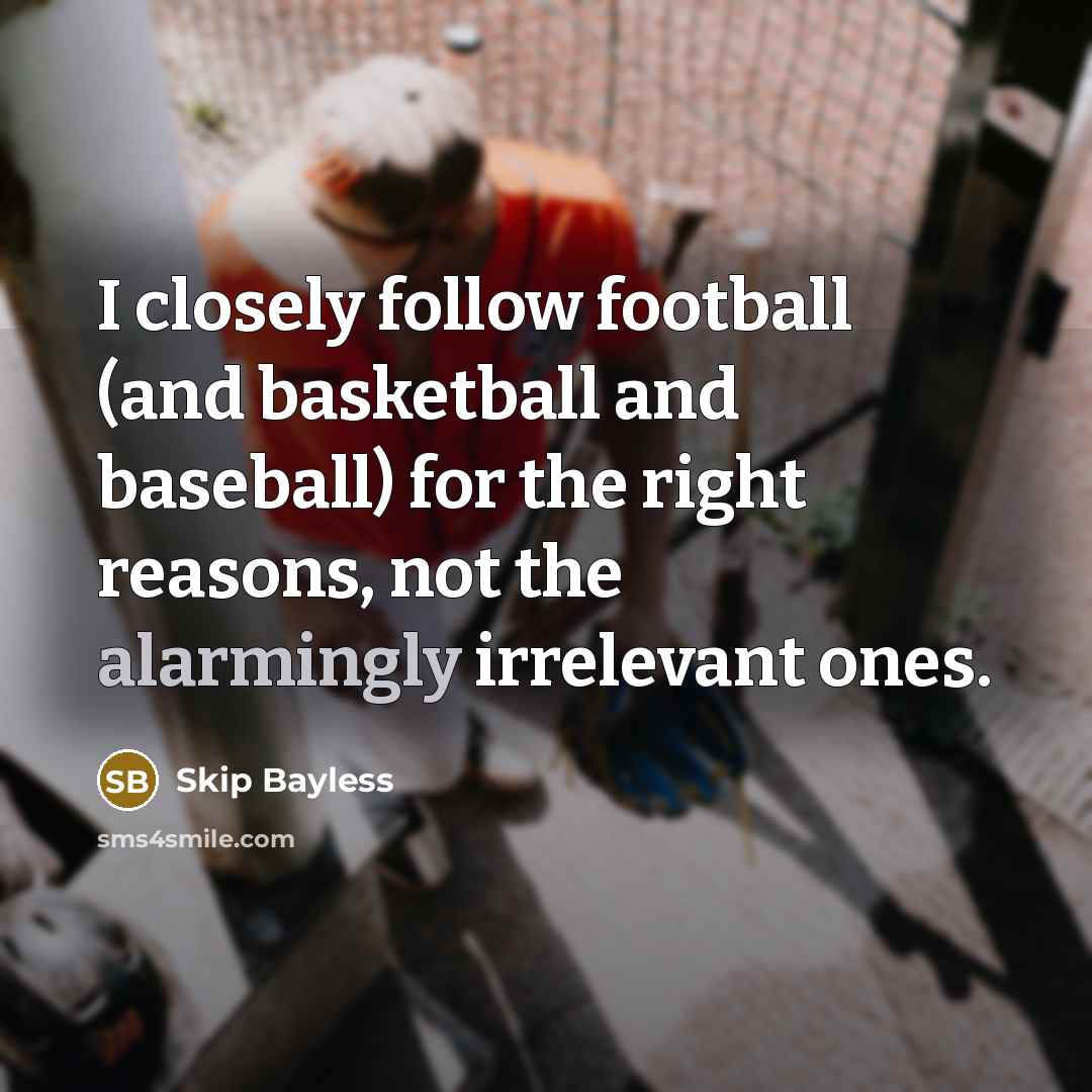 “I closely follow football (and basketball and baseball) for the…” quote by Skip Bayless