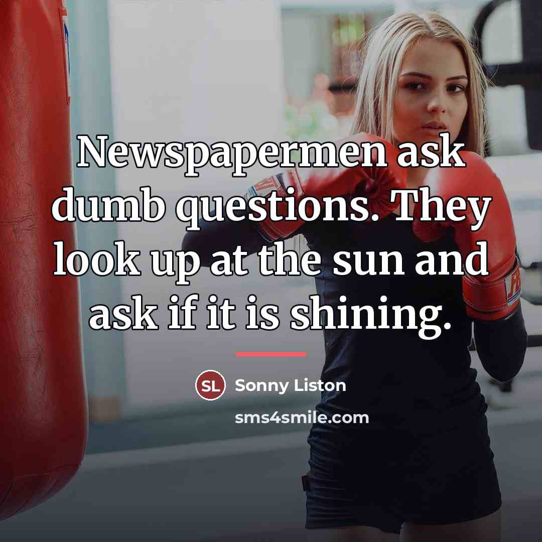 “Newspapermen ask dumb questions. They look up at the sun…” quote by Sonny Liston
