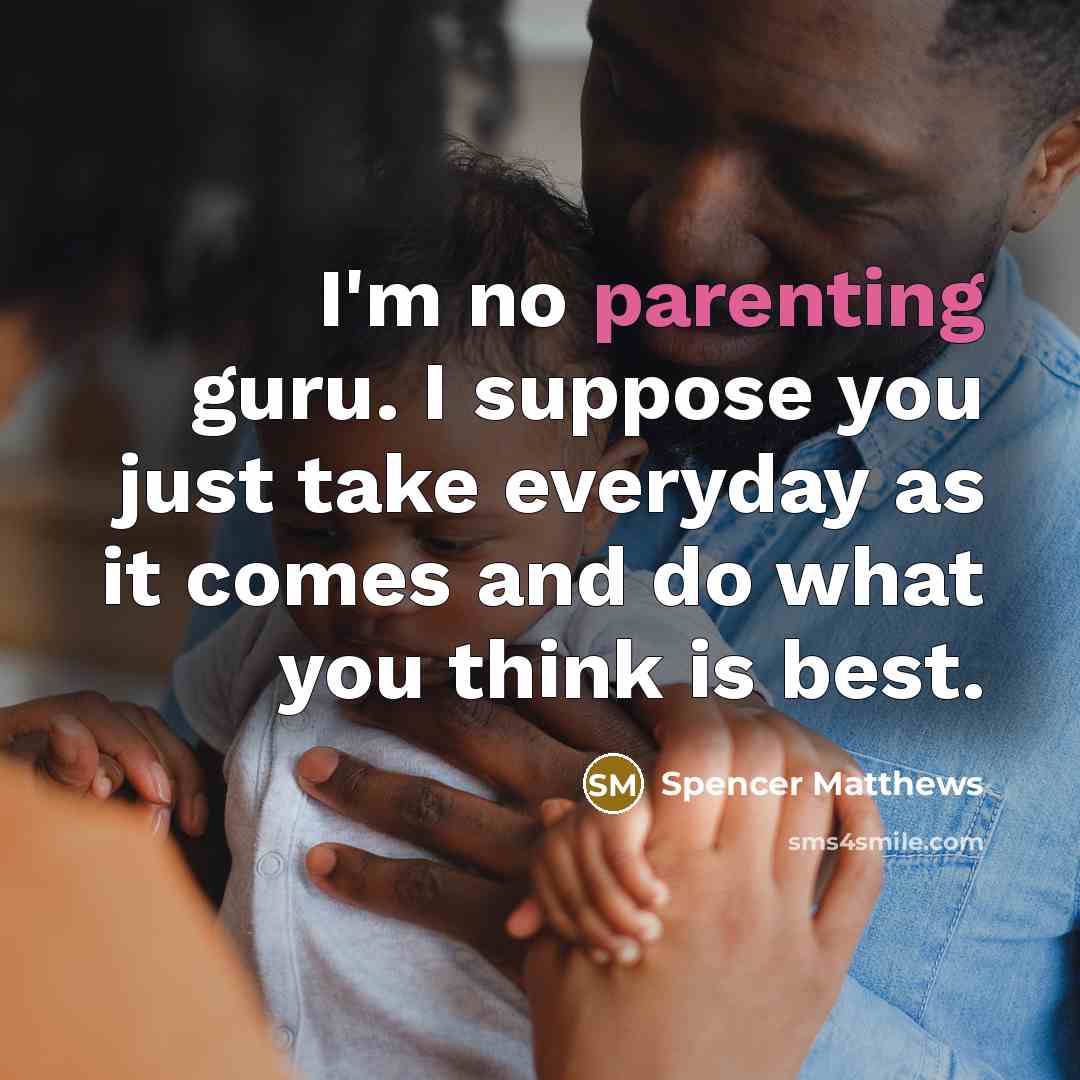 “I'm no parenting guru. I suppose you just take everyday…” quote by Spencer Matthews
