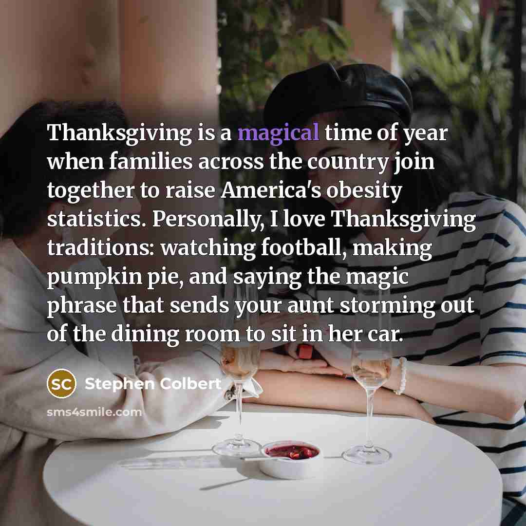 “Thanksgiving is a magical time of year when families across…” quote by Stephen Colbert