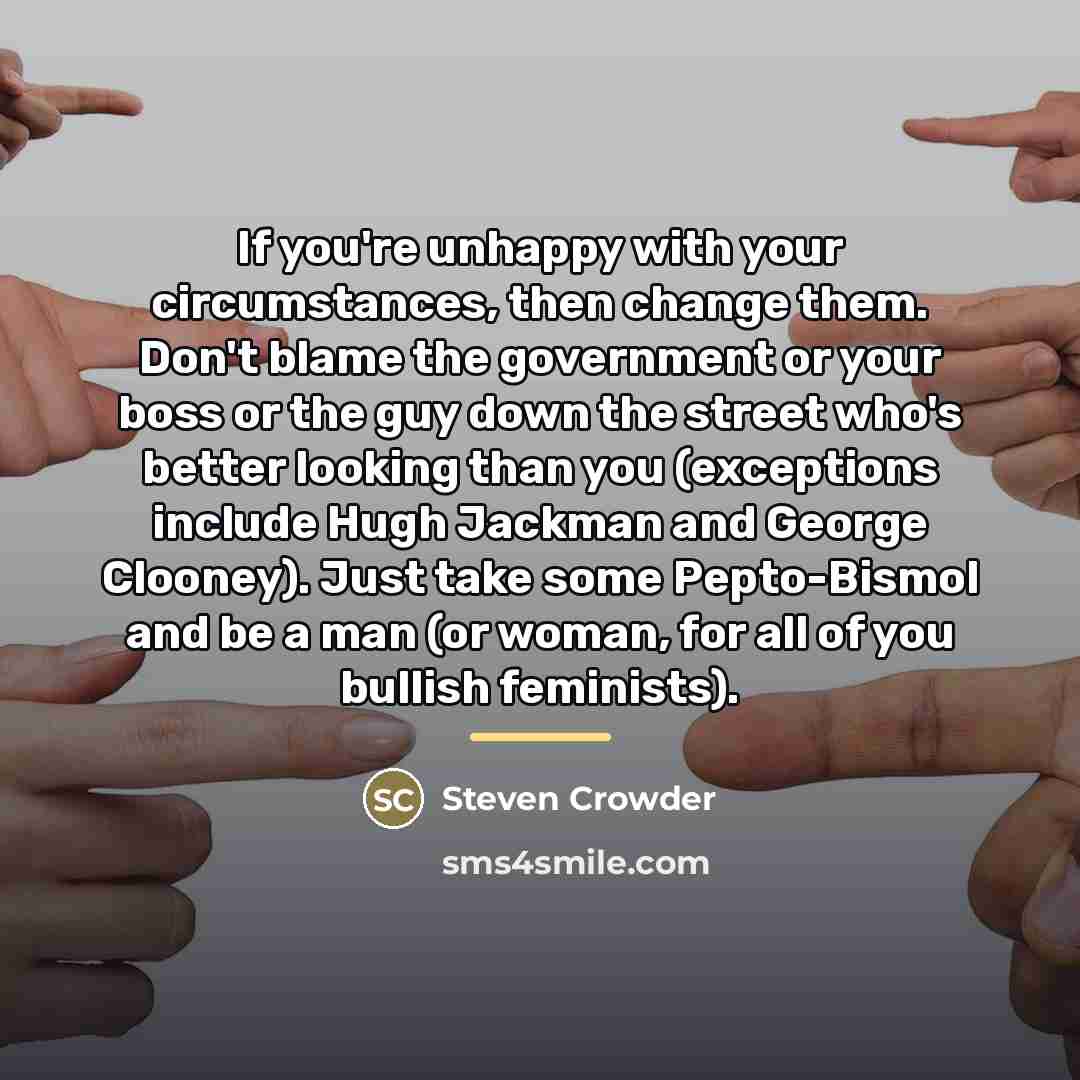 “If you're unhappy with your circumstances, then change them. Don't…” quote by Steven Crowder