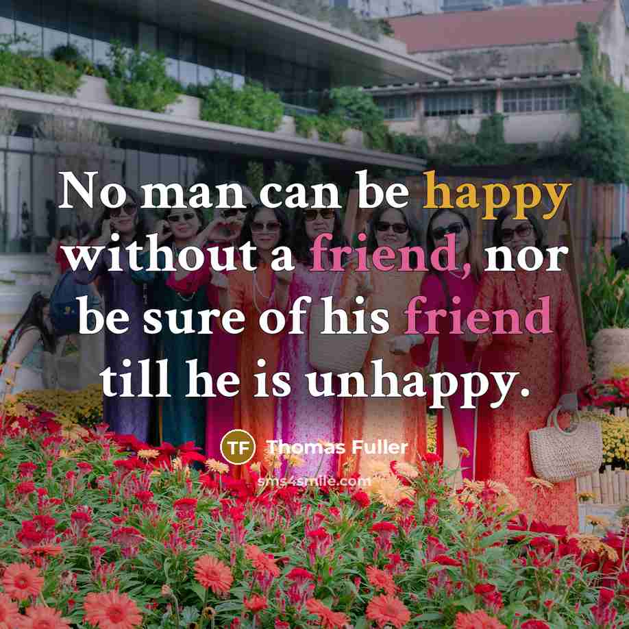 “No man can be happy without a friend, nor be…” quote by Thomas Fuller