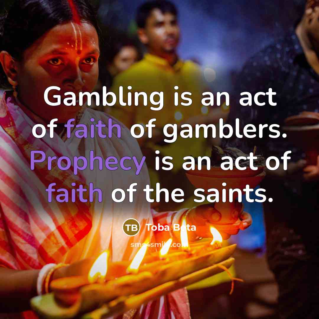 “Gambling is an act of faith of gamblers. Prophecy is…” quote by Toba Beta