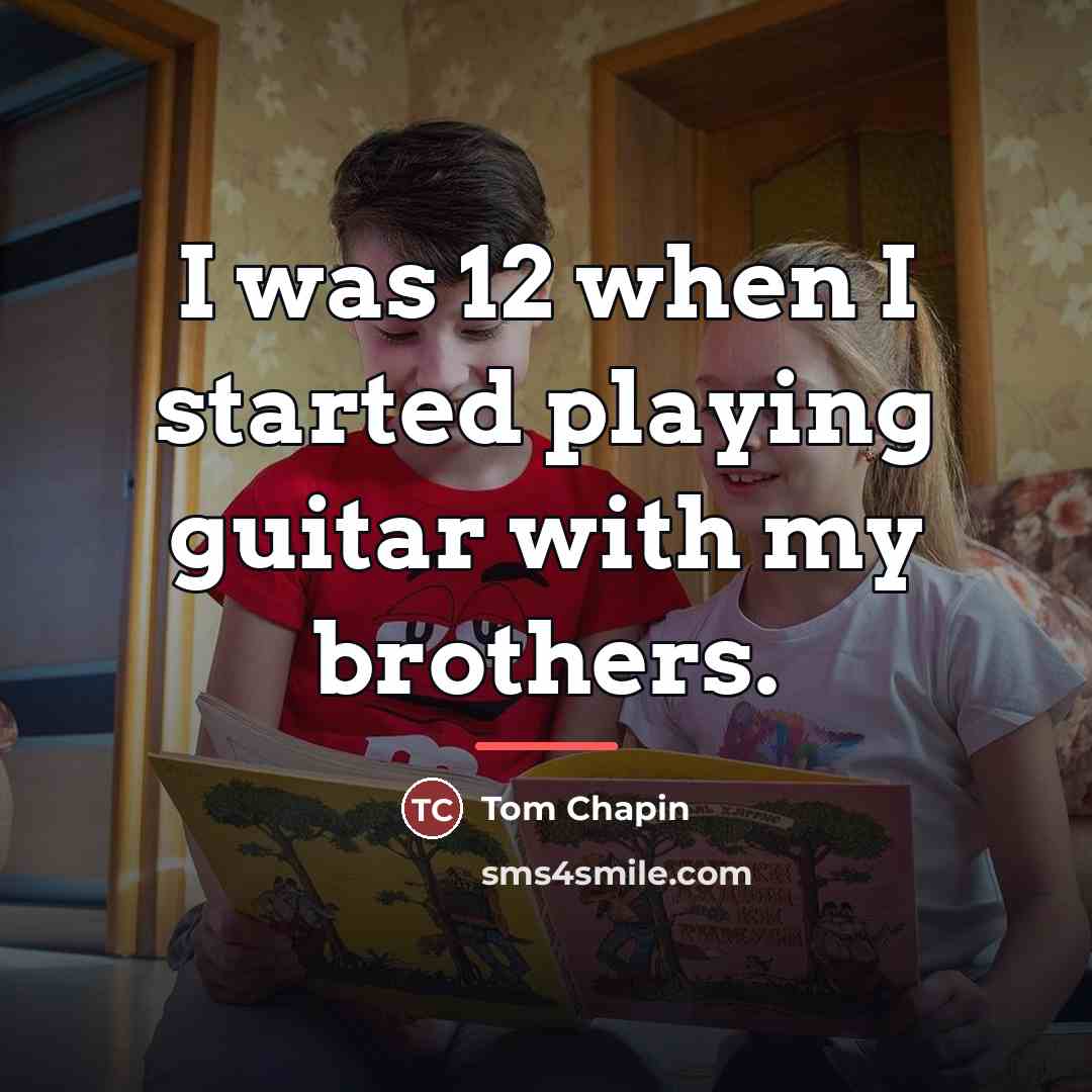 “I was 12 when I started playing guitar with my…” quote by Tom Chapin