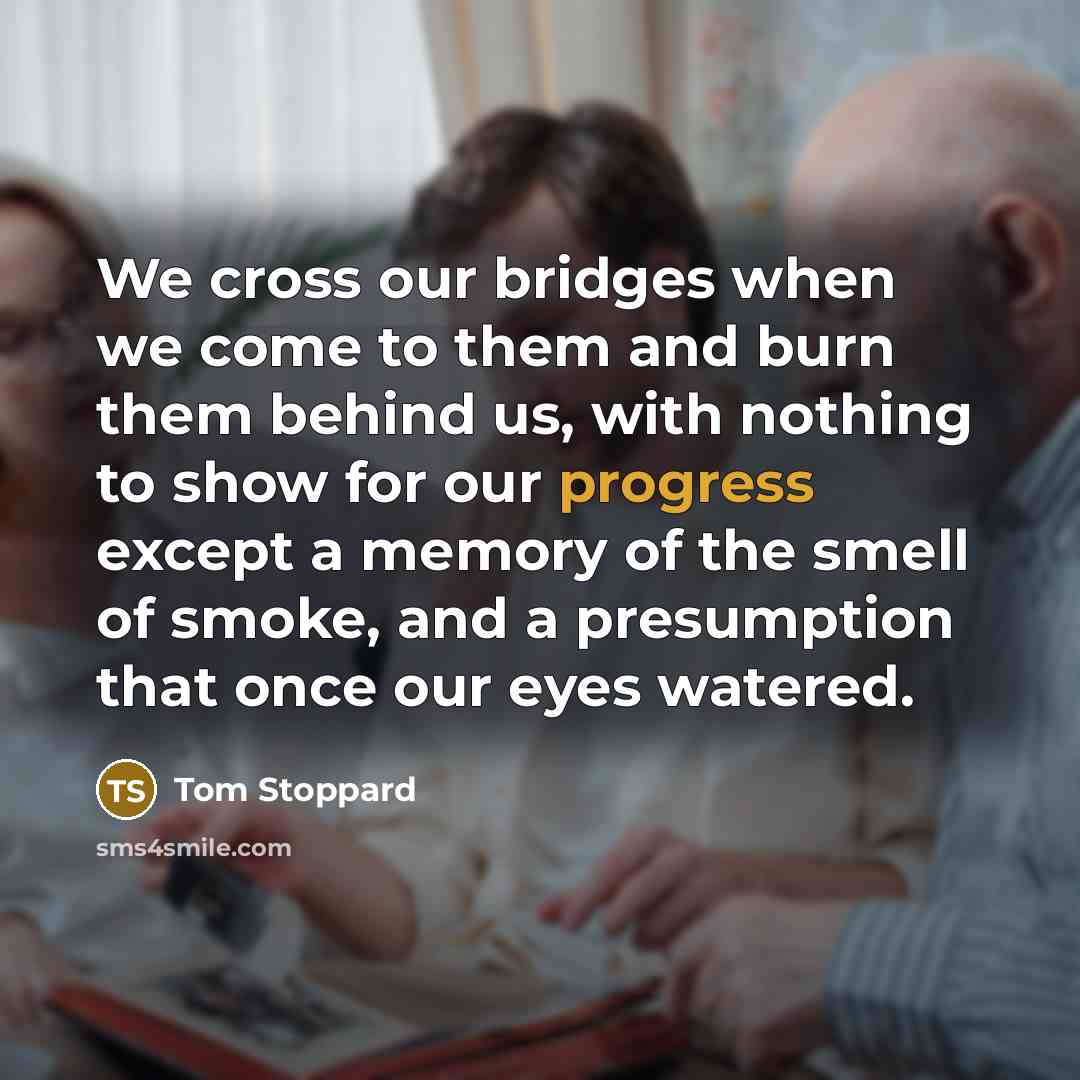 “We cross our bridges when we come to them and…” quote by Tom Stoppard