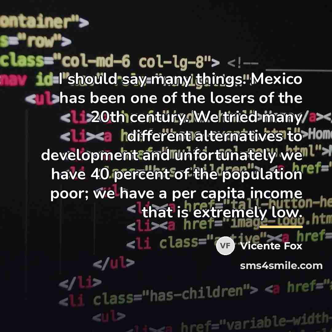 “I should say many things. Mexico has been one of…” quote by Vicente Fox