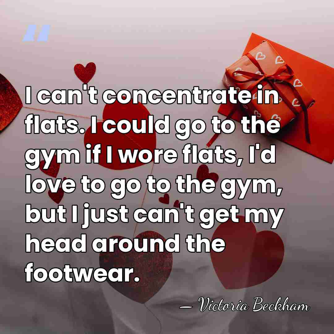 I can't concentrate in flats. I could go to the gym if&hellip; - Victoria Beckham