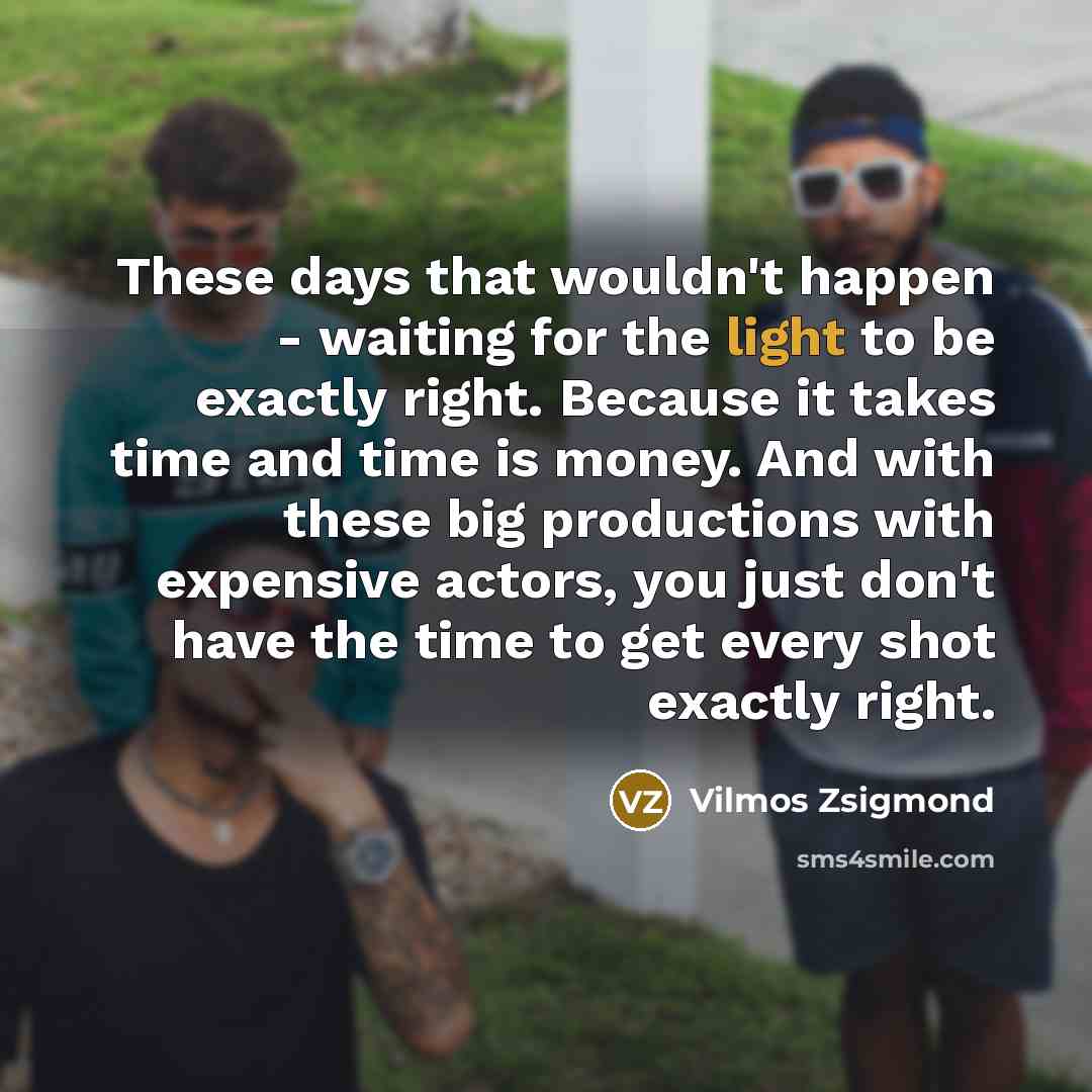 “These days that wouldn't happen - waiting for the light…” quote by Vilmos Zsigmond