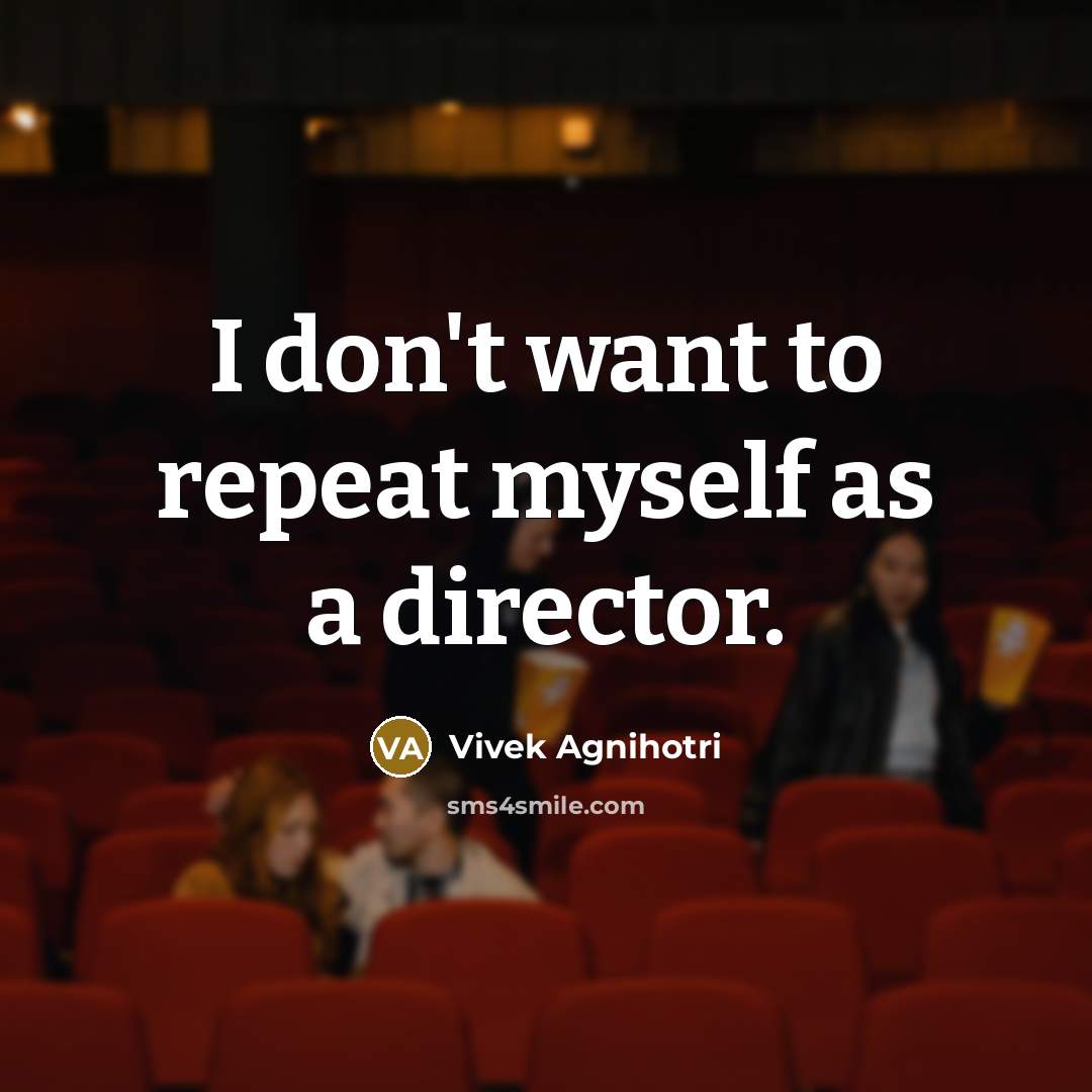“I don't want to repeat myself as a director.…” quote by Vivek Agnihotri