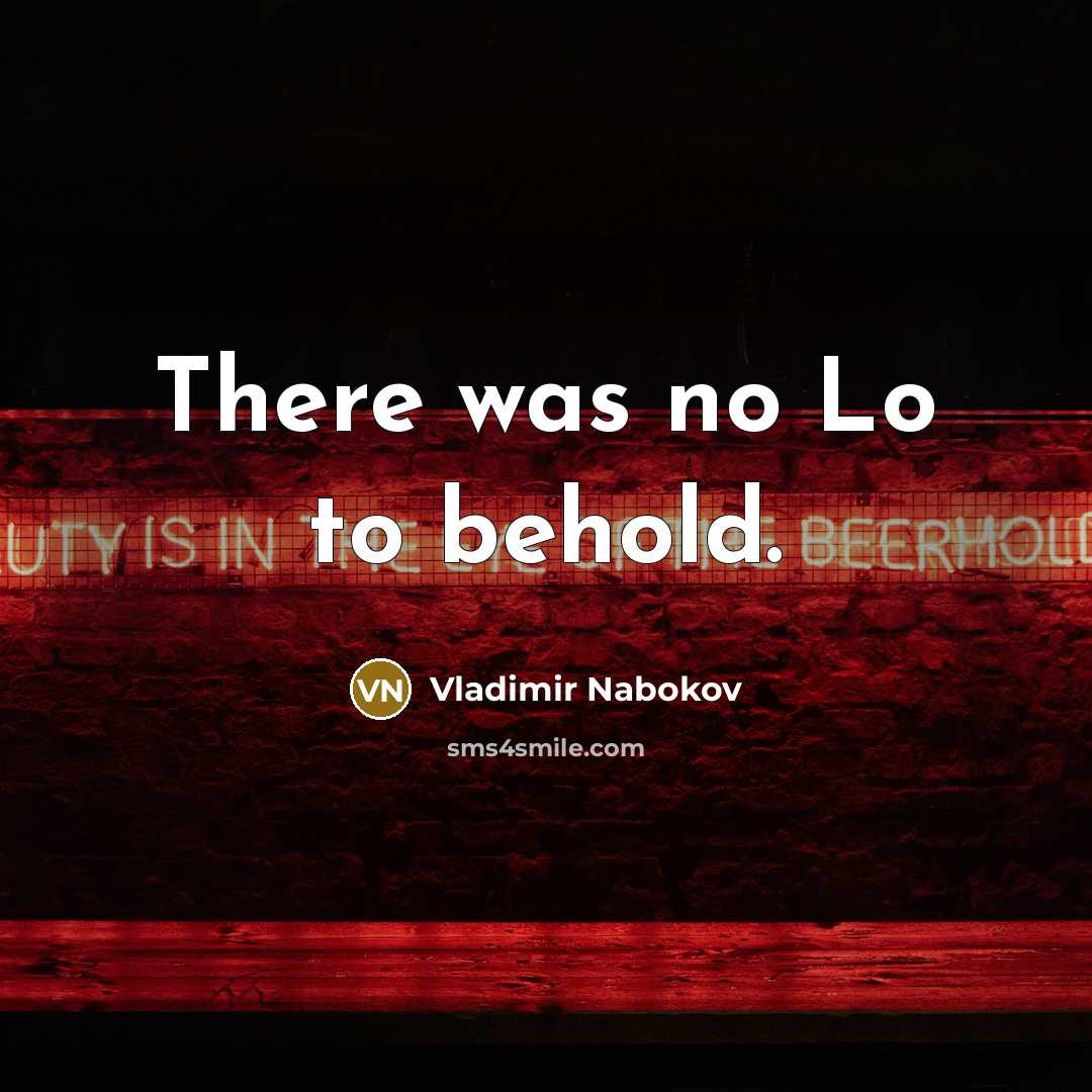 “There was no Lo to behold.” quote by Vladimir Nabokov