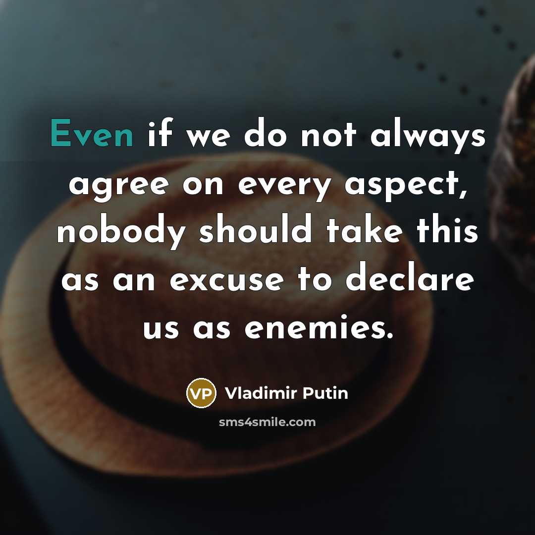 “Even if we do not always agree on every aspect,…” quote by Vladimir Putin