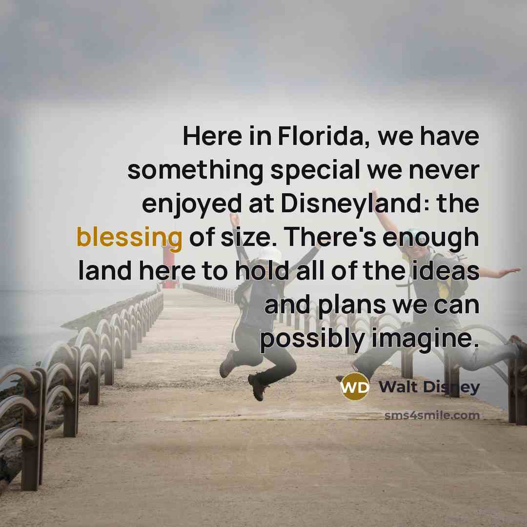 “Here in Florida, we have something special we never enjoyed…” quote by Walt Disney