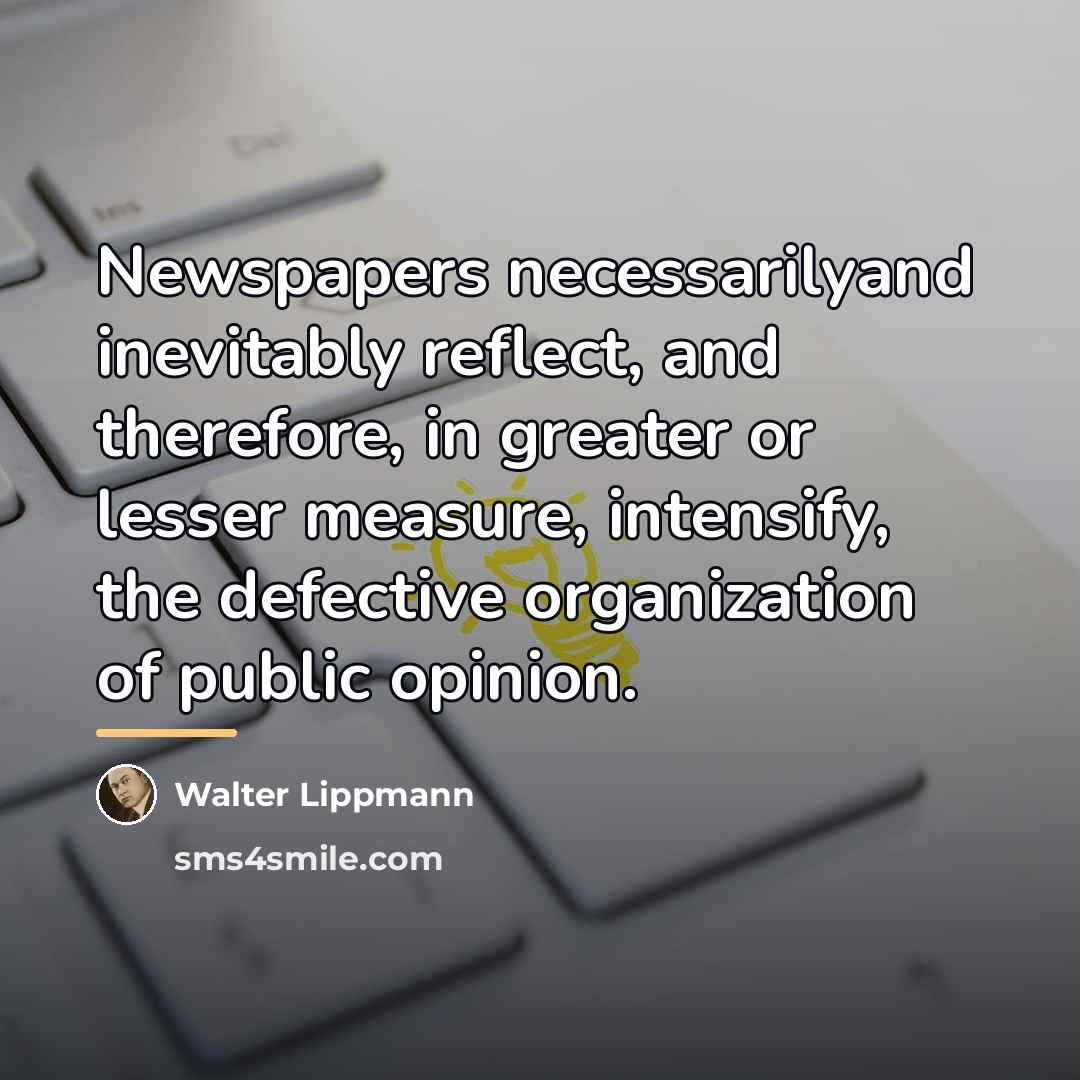 “Newspapers necessarilyand inevitably reflect, and therefore, in greater or lesser…” quote by Walter Lippmann