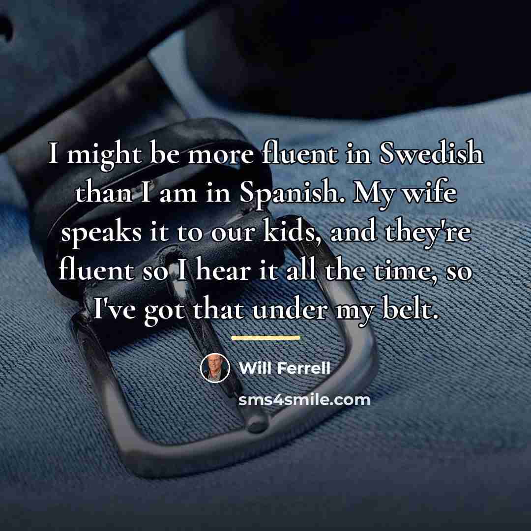 “I might be more fluent in Swedish than I am…” quote by Will Ferrell