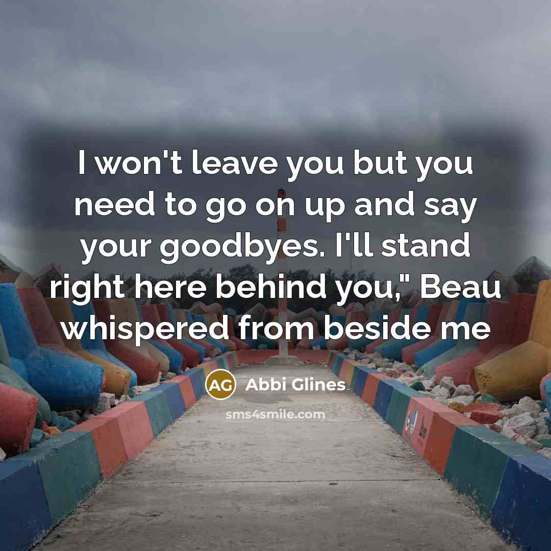 “I won't leave you but you need to go on…” quote by Abbi Glines