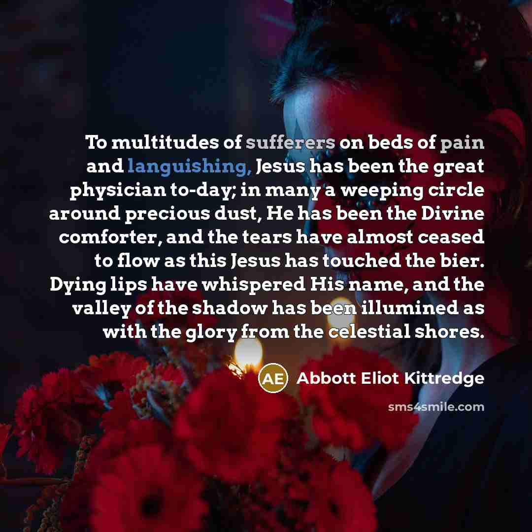 “To multitudes of sufferers on beds of pain and languishing,…” quote by Abbott Eliot Kittredge